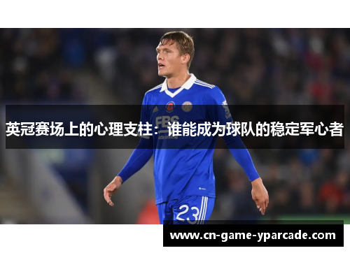 英冠赛场上的心理支柱:谁能成为球队的稳定军心者 英冠赛场上的心理支柱:谁能成为球队的稳定军心者