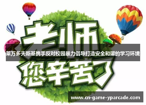 莱万多夫斯基携手反对校园暴力倡导打造安全和谐的学习环境 莱万多夫斯基携手反对校园暴力倡导打造安全和谐的学习环境