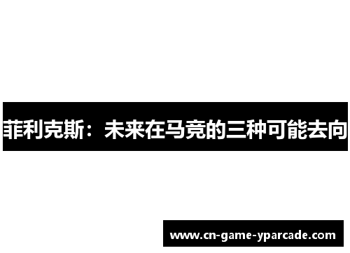 菲利克斯：未来在马竞的三种可能去向