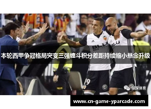 本轮西甲争冠格局突变三强缠斗积分差距持续缩小悬念升级 本轮西甲争冠格局突变三强缠斗积分差距持续缩小悬念升级