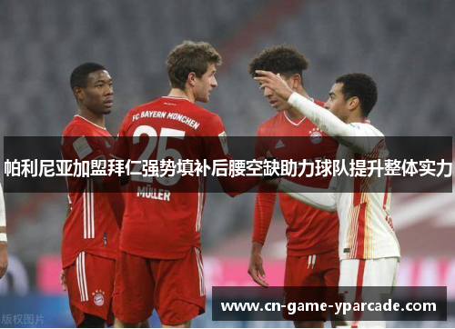 帕利尼亚加盟拜仁强势填补后腰空缺助力球队提升整体实力 帕利尼亚加盟拜仁强势填补后腰空缺助力球队提升整体实力