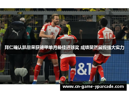 拜仁确认凯恩荣获德甲单月最佳进球奖 成绩斐然展现强大实力