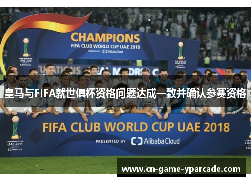 皇马与FIFA就世俱杯资格问题达成一致并确认参赛资格 皇马与FIFA就世俱杯资格问题达成一致并确认参赛资格